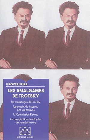 Les amalgames de Trotsky : les mensonges de Trotsky, les procès de Moscou par les preuves, la Commission Dewey, les conspirations trotskystes par les preuves - Grover Furr