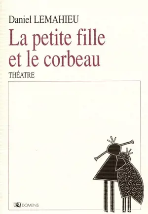 La petite fille et le corbeau : conte pour acteurs, univers sonores et marionnettes - Daniel Lemahieu