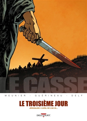 Le casse. Le troisième jour : Jérusalem, 6 avril de l'an 30 - Henri Meunier