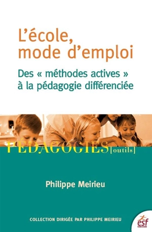 L'école, mode d'emploi : des méthodes actives à la pédagogie différenciée - Philippe Meirieu