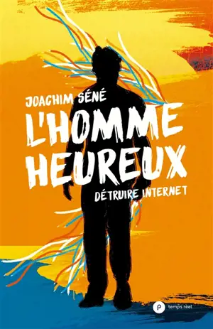 L'homme heureux : détruire Internet - Joachim Séné