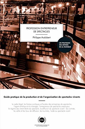 Profession entrepreneur de spectacles : guide pratique de la production et de l'organisation de spectacles vivants - Philippe Audubert