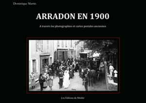 Arradon en 1900 : à travers les photographies et cartes postales anciennes - Dominique Martin
