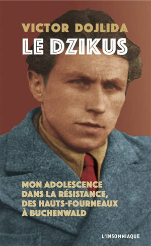 Le Dzikus : mon adolescence dans la Résistance, des hauts-fourneaux à Buchenwald - Victor Dojlida