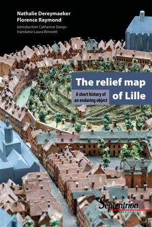 The relief map of Lille : a short history of an enduring object - Nathalie Dereymaeker