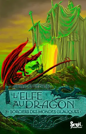 L'elfe au dragon. Vol. 3. Sorciers des Mondes Glauques - Arthur Ténor