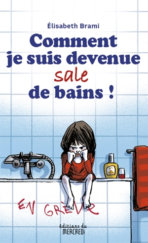 Comment je suis devenue sale de bains ! - Elisabeth Brami