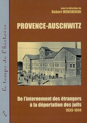 Provence-Auschwitz : de l'internement des étrangers à la déportation des Juifs (1939-1944)