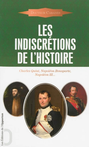 Les indiscrétions de l'histoire : Charles Quint, Napoléon Bonaparte, Napoléon III... - Augustin Cabanès