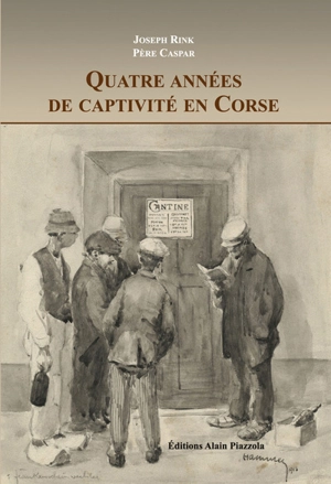 Quatre années de captivité en Corse : deux récits de prisonniers allemands pendant la Grande Guerre 1914-1918 - Joseph Rink