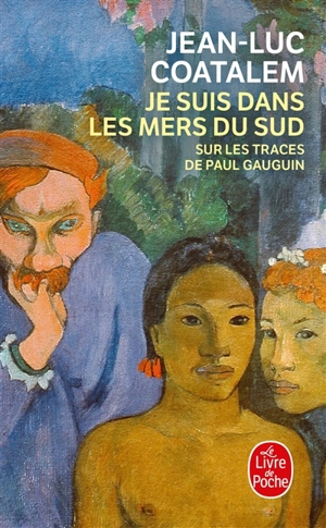 Je suis dans les mers du Sud : sur les traces de Paul Gauguin - Jean-Luc Coatalem