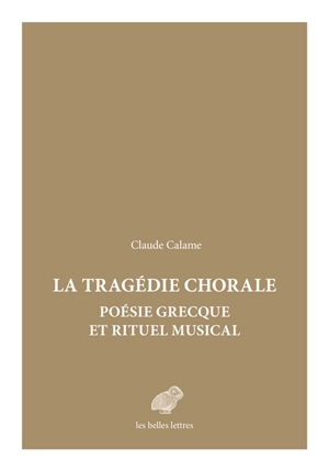 La tragédie chorale : poésie grecque et rituel musical - Claude Calame