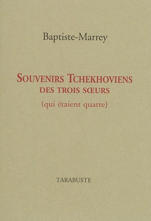 Souvenirs tchekhoviens des trois soeurs : qui étaient quatre : 1954-2016 - Baptiste-Marrey