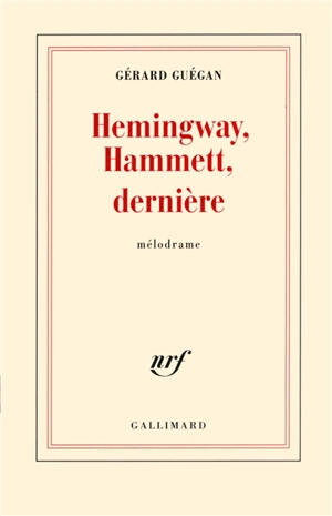 Hemingway, Hammett, dernière : mélodrame - Gérard Guégan