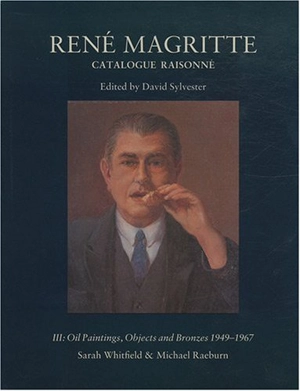 René Magritte : catalogue raisonné. Vol. 3. Oil paintings : objects and bronzes 1949-1967 - Sarah Whitfield