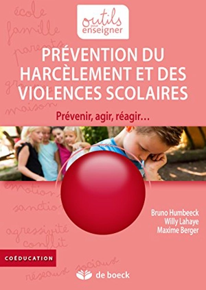 Prévention du harcèlement et des violences scolaires : prévenir, agir, réagir... - Bruno Humbeek