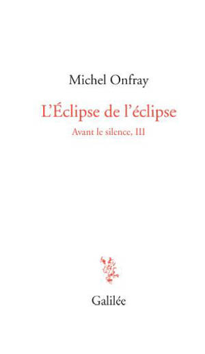 Avant le silence. Vol. 3. L'éclipse de l'éclipse - Michel Onfray