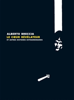 Le coeur révélateur : et autres histoires extraordinaires d'Edgar Allan Poe. La vérité sur le cas de M. Valdemar : genèse d'une adaptation - Alberto Breccia