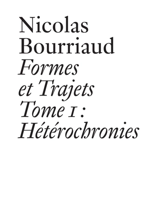 Formes et trajets. Vol. 1. Hétérochronies - Nicolas Bourriaud