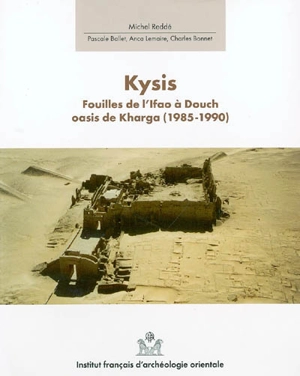 Douch. Vol. 3. Kysis : fouilles de l'Ifao à Douch, oasis de Kharga (1985-1990) - Michel Reddé