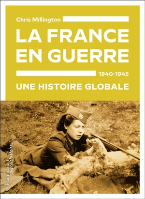 La France en guerre, 1940-1945 : une histoire globale - Chris Millington