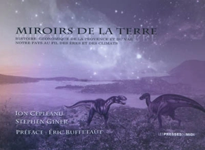 Miroirs de la Terre : histoire géonomique de la Provence et du Var : notre pays au fil des ères et des climats - Ion Cepleanu-Galtier