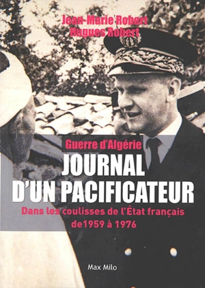 Journal d'un pacificateur : guerre d'Algérie : dans les coulisses de l'Etat français de 1959 à 1976 - Jean-Marie Robert