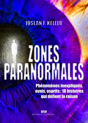 Zones paranormales : phénomènes inexpliqués, ovnis, esprits : 18 histoires qui défient la raison - Joslan F. Keller