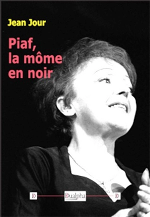 Piaf : la môme en noir - Jean Jour