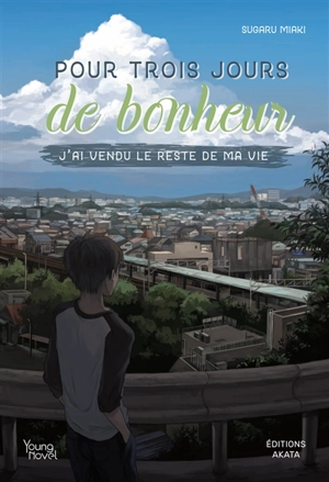 Pour trois jours de bonheur : j'ai vendu le reste de ma vie - Sugaru Miaki