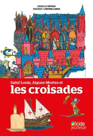 Saint Louis, Aigues-Mortes et les croisades - Isabelle Ortega