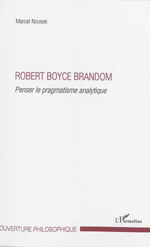 Robert Boyce Brandom : penser le pragmatisme analytique - Marcel Nguimbi