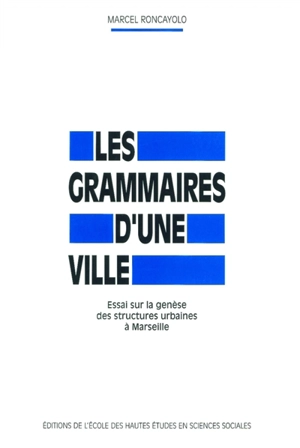 Les grammaire d'une ville : essai sur la genèse des structures urbaines à Marseille - Marcel Roncayolo