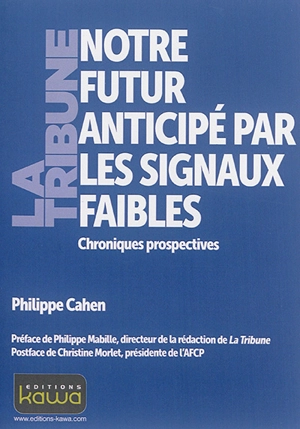 Notre futur anticipé par les signaux faibles : chroniques perspectives - Philippe Cahen