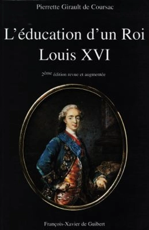 L'éducation d'un roi : Louis XVI - Pierrette Girault de Coursac