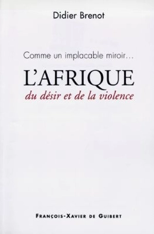 L'Afrique : comme un implacable miroir (du désir et de la violence) - Didier Brenot