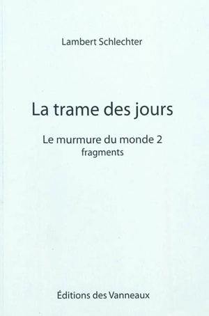 Le murmure du monde. Vol. 2. La trame des jours : fragments - Lambert Schlechter