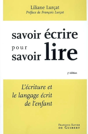 Savoir écrire pour savoir lire : l'écriture et le langage écrit de l'enfant - Liliane Lurçat