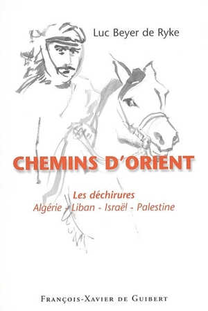 Chemins d'Orient : les déchirures : Algérie, Liban, Israël, Palestine - Luc Beyer De Ryke