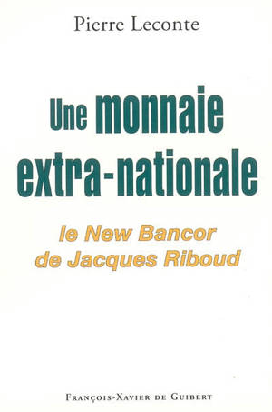 Une monnaie extra-nationale : le new-bancor de Jacques Riboud - Pierre Leconte