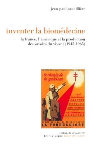 Inventer la biomédecine : la France, l'Amérique et la production des savoirs du vivant (1945-1965) - Jean-Paul Gaudillière