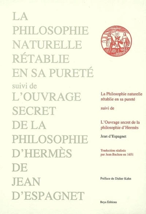 La philosophie naturelle rétablie en sa pureté. L'ouvrage secret de la philosophie d'Hermès - Jean d' Espagnet