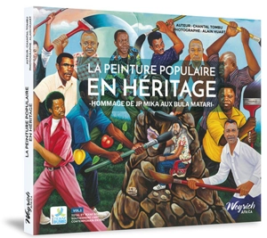 Artistes du 21e siècle : RDC. Vol. 1. La peinture populaire en héritage : hommage de J.P. Mika aux Bula Matari - Chantal Tombu