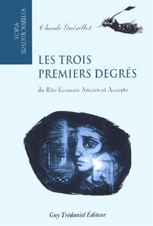 Les trois premiers degrés du rite écossais ancien et accepté - Claude Guérillot