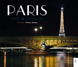 Paris : ponts & merveilles. Paris : wonderful bridges - Franck Gabriel