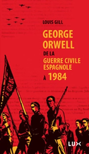 George Orwell : de la guerre civile espagnole à 1984 - Louis Gill