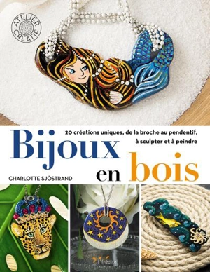 Bijoux en bois : 20 créations uniques, de la broche au pendentif, à sculpter et à peindre - Charlotte Sjöstrand