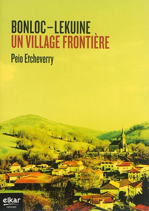 Bonloc-Lekuine, un village frontière - Peio Etcheverry-Ainchart