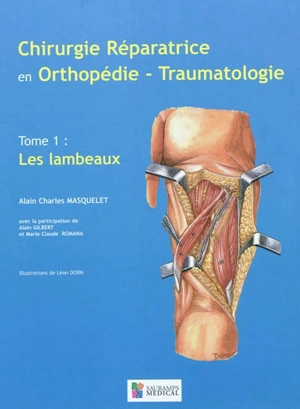 Chirurgie réparatrice en orthopédie-traumatologie. Vol. 1. Les lambeaux - Alain-Charles Masquelet