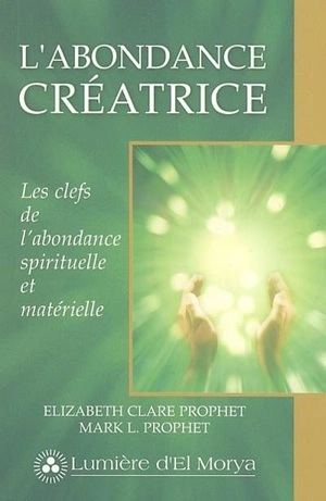 L'abondance créatrice : les clefs de l'abondance spirituelle et matérielle - Elizabeth Clare Prophet